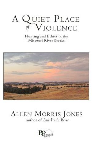 A Quiet Place of Violence: Hunting and Ethics in the Missouri River Breaks image number 0
