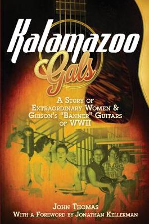 Kalamazoo Gals - A Story of Extraordinary Women & Gibson's Banner Guitars of WWII image number 0