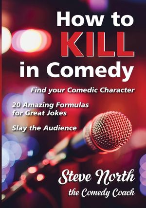How to Kill in Comedy: Find your Comedic Character, 20 Amazing Formulas for Great Jokes, Slay the Audience image number 0