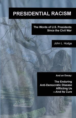 Presidential Racism: The Words of U.S. Presidents Since the Civil War; And an Essay: The Enduring Anti-Democratic Disease Afflicting Us--An image number 0
