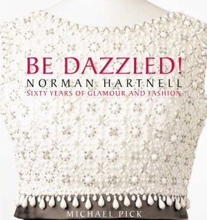 Be Dazzled!: Norman Hartnell Sixty Years of Glamour & Flash image number 0