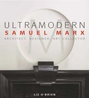 Ultramodern: Samuel Marx Architect, Designer, Art Collector image number 0