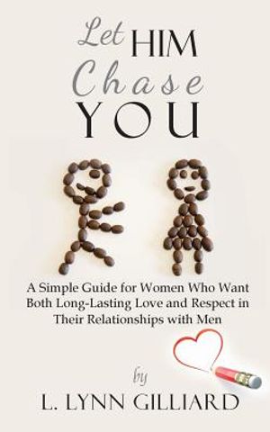 Let Him Chase You: A Simple Guide for Women Who Want Both Long-Lasting Love and Respect in Their Relationships with Men image number 0