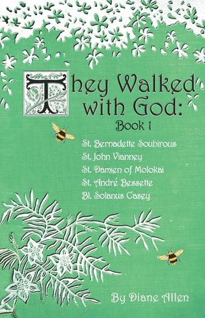 They Walked with God: St. Bernadette Soubirous, St. John Vianney, St. Damien of Molokai, St. Andre Bessette, Bl. Solanus Casey image number 0