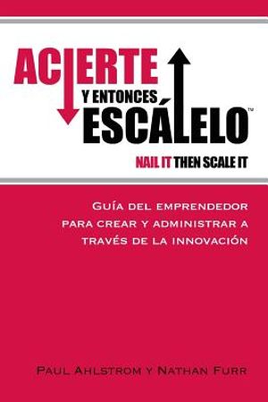 Acierte y Entonces Escalalo: Guia del Emprendedor para Crear y Administrar a Traves de la Innovacion. image number 0