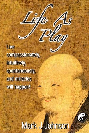 Life As Play: Live compassionately, intuitively, spontaneously, and miracles will happen! image number 0
