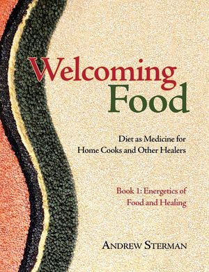 Welcoming Food, Book 1: Energetics of Food and Healing: Diet as Medicine for Home Cooks and Other Healers image number 0