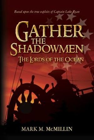 Gather the Shadowmen (the Lords of the Ocean): A Story Based Upon the True Exploits of Captain Luke Ryan, Irish Swashbuckler and American Patriot - Be image number 0