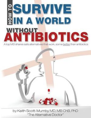 How To Survive In A World Without Antibiotics: A top MD shares safe alternatives that work, some better than antibiotics image number 0