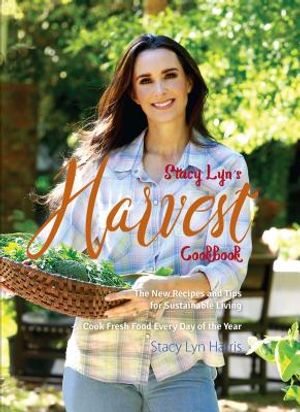 Stacy Lyn's Harvest Cookbook: Cook Fresh Food Every Day of the Year image number 0