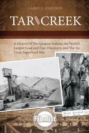 Tar Creek: A History of the Quapaw Indians, the World's Largest Lead and Zinc Discovery, and The Tar Creek Superfund Site. image number 0