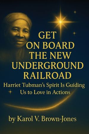 Get On Board The New Underground Railroad: Harriet Tubman's Spirit is Guiding Us to Love In Actions image number 0
