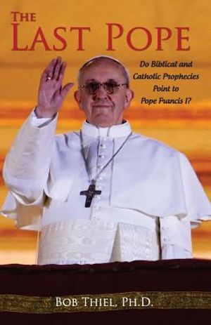 The Last Pope: Do Biblical and Catholic Prophecies Point to Pope Francis I? image number 0