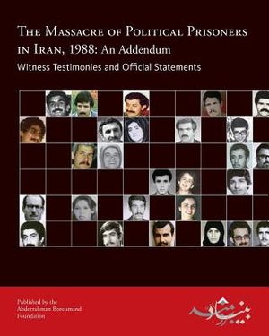 The Massacre of Political Prisoners in Iran, 1988: An Addendum: Witness Testimonies and Official Statements image number 0