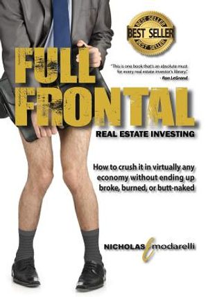 Full Frontal Real Estate Investing: How to crush it in virtually any economy without ending up broke, burned, or butt-naked image number 0