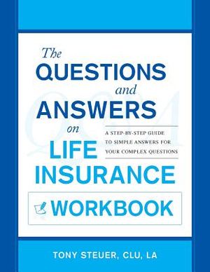 The Questions and Answers on Life Insurance Workbook: A Step-By-Step Guide to Simple Answers for Your Complex Questions image number 0