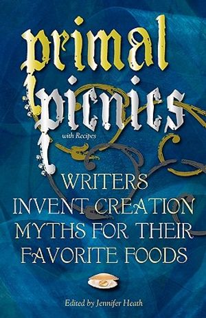Primal Picnics: Writers Invent Creation Myths for their Favorite Foods (With Recipes) image number 0