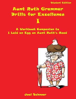 Aunt Ruth Grammar Drills for Excellence I: A workbook companion to I Laid an Egg on Aunt Ruth's Head image number 0
