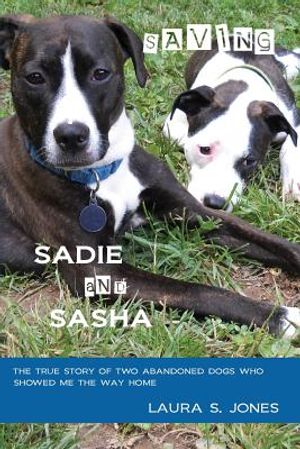 Saving Sadie and Sasha: The true story of two abandoned dogs who showed me the way home. image number 0