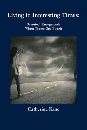 Living in Interesting Times: Practical Energywork When Times Get Tough image number 0
