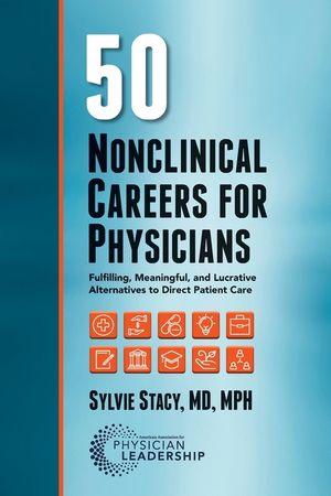 50 Nonclinical Careers for Physicians: Fulfilling, Meaningful, and Lucrative Alternatives to Direct Patient Care image number 0