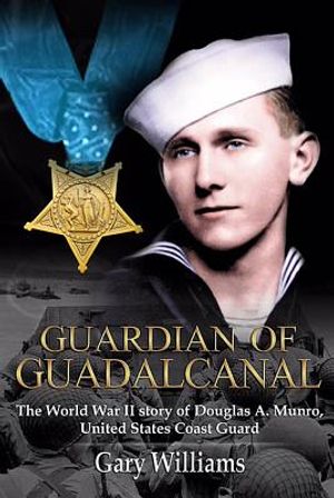 Guardian of Guadalcanal: The World War II Story of Coast Guard Medal of Honor Recipient Douglas Munro image number 0