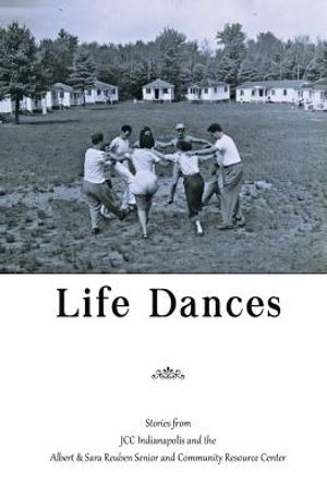Life Dances: Stories from the Indianapolis JCC and the Arthur and Sara Reuben Senior and Community Resource Center image number 0