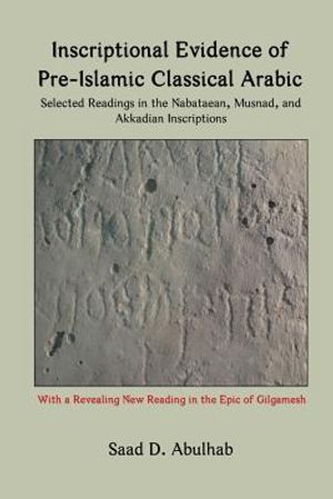Inscriptional Evidence of Pre-Islamic Classical Arabic: Selected Readings in the Nabataean, Musnad, and Akkadian Inscriptions image number 0