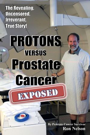 PROTONS versus Prostate Cancer: EXPOSED: Learn what proton beam therapy for prostate cancer is really like from the patient's point of view in complet image number 0