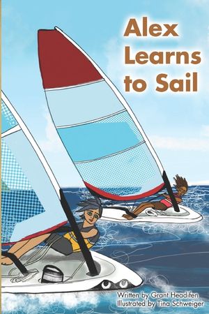 Alex Learns to Sail: An educational fiction story about a young boy Alex, who learns to sail a dinghy sailboat with a surprising and witty image number 0