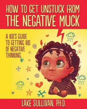 How To Get Unstuck From The Negative Muck: A Kid's Guide To Getting Rid Of Negative Thinking image number 0