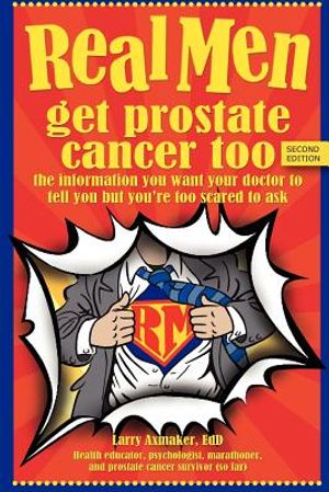 Real Men Get Prostate Cancer Too: Second Edition: The Information You Want Your Doctor to Tell You But You're Too Scared to Ask image number 0
