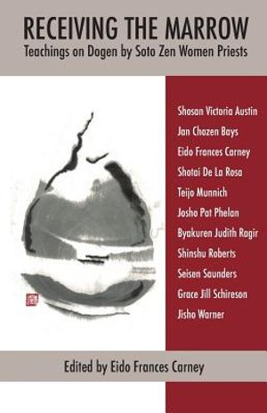 Receiving the Marrow: Teachings on Dogen by Soto Zen Women Priests image number 0