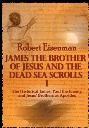 James the Brother of Jesus and the Dead Sea Scrolls I: The Historical James, Paul the Enemy, and Jesus' Brothers as Apostles image number 0