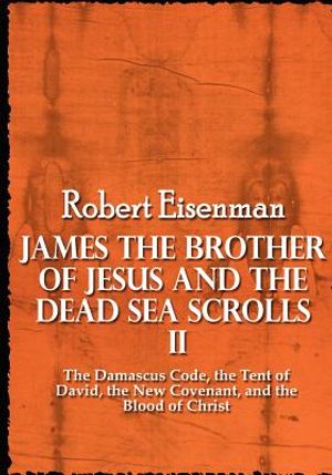 James the Brother of Jesus and the Dead Sea Scrolls II: The Damascus Code, the Tent of David, the New Covenant, and the Blood of Christ image number 0