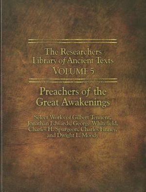 The Researchers Library of Ancient Texts - Volume V: Preachers of the Great Awakenings: Select Works of Gilbert Tennent, Jonathan Edwards, George Whit image number 0