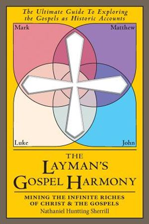 The Layman's Gospel Harmony: Mining the Infinite Riches of Christ and the Gospels image number 0