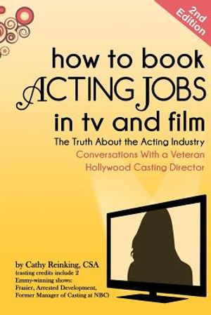 How to Book Acting Jobs in TV and Film: Second Edition: The Truth about the Acting Industry - Conversations with a Veteran Hollywood Casting Director image number 0