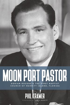 Moon Port Pastor: Adrian Rogers and the First Baptist Church of Merritt Island, Florida image number 0