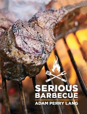Serious Barbecue: Smoke, Char, Baste, and Brush Your Way to Great Outdoor Cooking image number 0