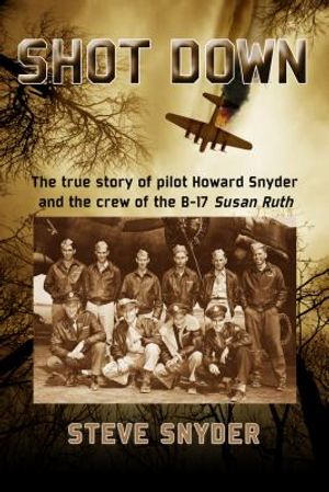Shot Down: The True Story of Pilot Howard Snyder and the Crew of the B-17 'Susan Ruth' image number 0