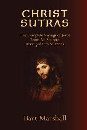 Christ Sutras: The Complete Sayings of Jesus from All Sources Arranged Into Sermons image number 0