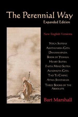 The Perennial Way: New English Versions of Yoga Sutras, Dhammapada, Heart Sutra, Ashtavakra Gita, Faith Mind Sutra, Tao Te Ching, and mor image number 0