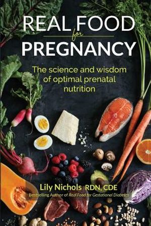 Real Food for Pregnancy: The Science and Wisdom of Optimal Prenatal Nutrition image number 0
