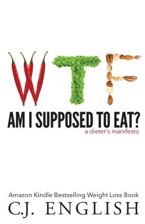 WTF am I supposed to eat?: A Dieters Manifesto image number 0