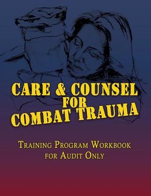 Care & Counsel for Combat Trauma: Training Program Workbook for Audit Only image number 0