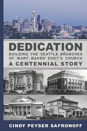 Dedication: Building the Seattle Branches of Mary Baker Eddy's Church, A Centennial Story - Part 1: 1889 to 1929 image number 0