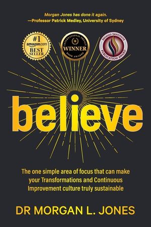 Believe: The one simple area of focus that can make your transformations and Continuous Improvement culture truly sustainable image number 0