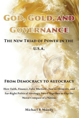 God, Gold, And Governance, The New Triad of Power in The U.S.A.: From Democracy to Autocracy image number 0
