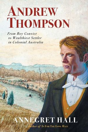 Andrew Thompson: From Boy Convict to Wealthiest Settler in Colonial Australia image number 0